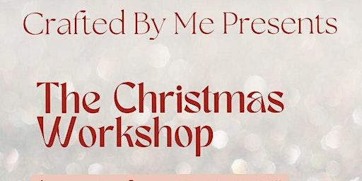 Crafted By Me Presents The Christmas Workshop