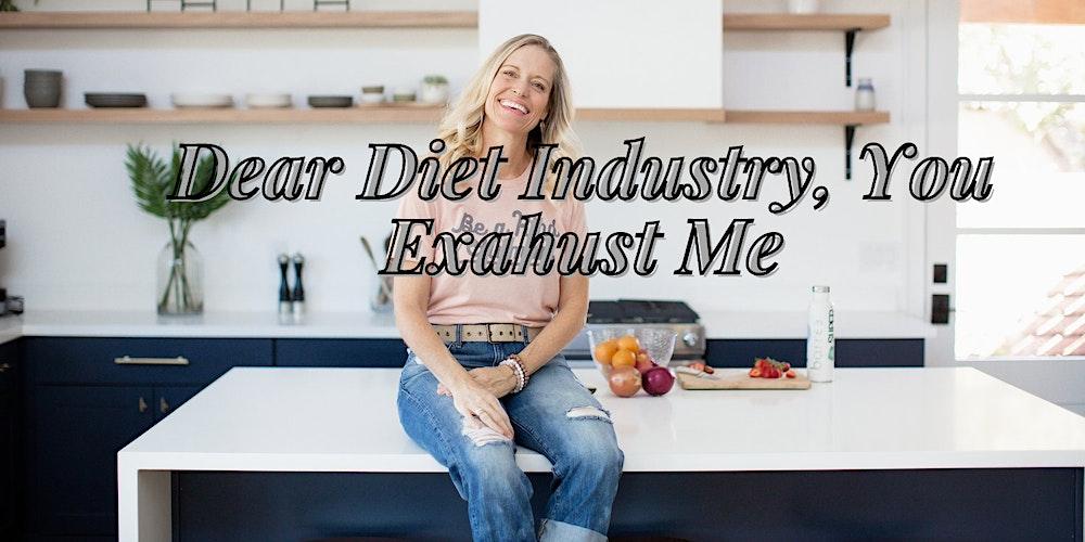 Dear Diet Industry, You Exhaust Me!- Jacksonville