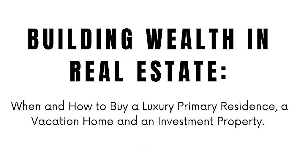 Building Wealth in Real Estate: When and How to Buy Luxury Properties
