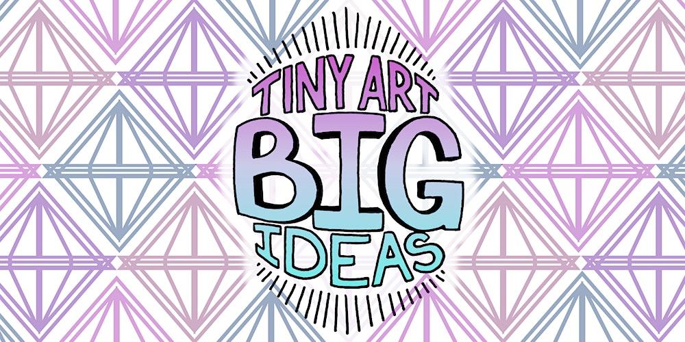 Tiny Art Big Ideas | Opening Reception