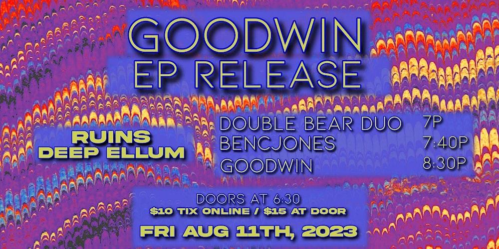 Goodwin EP Release w/ Double Bear Duo + Bencjones