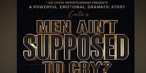 Men Ain’t Supposed To Cry Stage Play