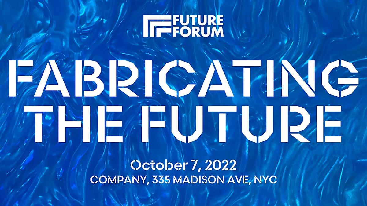 FUTURE FORUM: Fabricating the Future
Fri Oct 7, 1:00 PM - Fri Oct 7, 8:30 PM