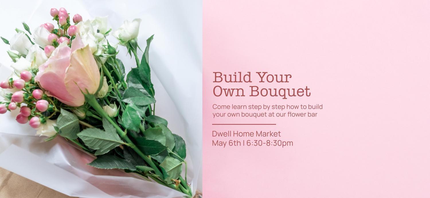Mother's Day build your own bouquet and Happy Hour at Dwell Home Market